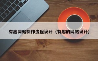 莱芜有趣网站制作流程设计（有趣的网站设计）