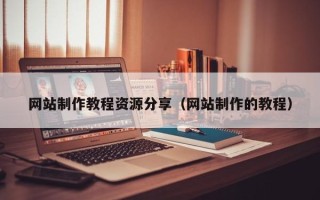 莱芜网站制作教程资源分享（网站制作的教程）