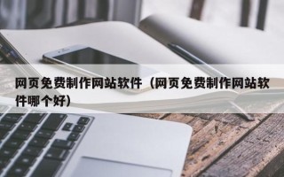 莱芜网页免费制作网站软件（网页免费制作网站软件哪个好）